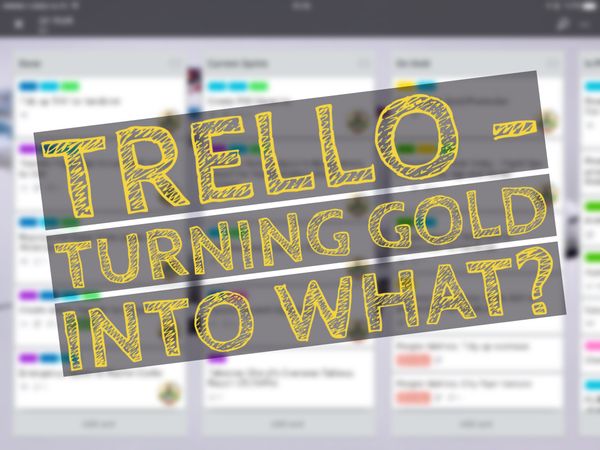 Trello - turning Gold into ...what?
